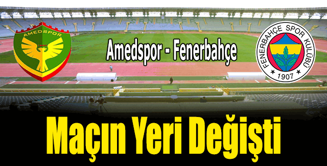Amedspor - Fenerbahçe maçının yeri değişti