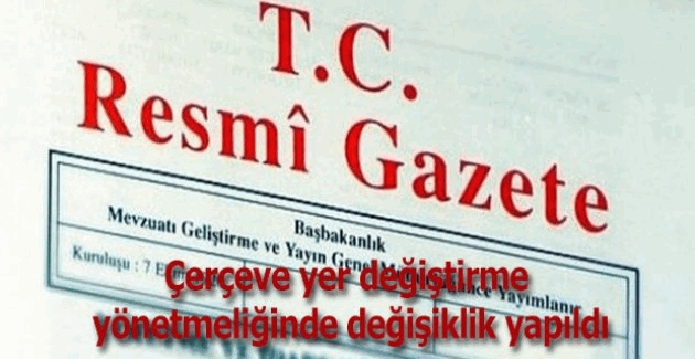 Çerçeve yer değiştirme yönetmeliğinde değişiklik yapıldı