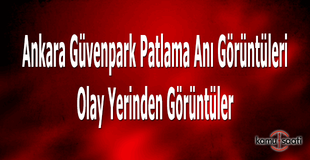 Ankara Kızılay patlaması video görüntüleri, Ankara Güvenpark'taki patlama anı kameralara böyle yansıdı