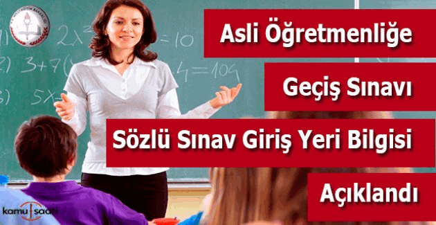 Asli öğretmenliğe geçiş sözlü sınav yerleri açıklandı