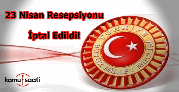 23 Nisan resepsiyonu iptal edildi!