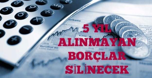 5 yıl alınmayan borçlar silinecek!