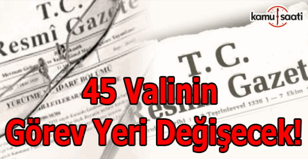 45 Valinin görev yeri değişecek