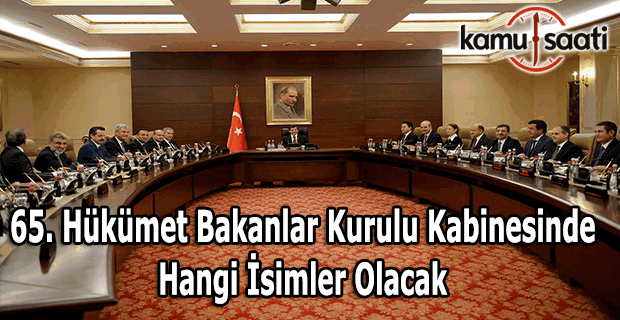 65. Hükümet Bakanlar Kurulu açıklandı mı, Yeni kabinede kimler olacak?