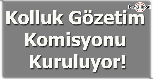 Kolluk Gözetim Komisyonu kuruluyor!