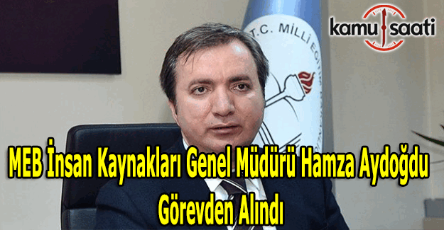 MEB İnsan Kaynakları Genel Müdürü Hamza Aydoğdu görevden alındı