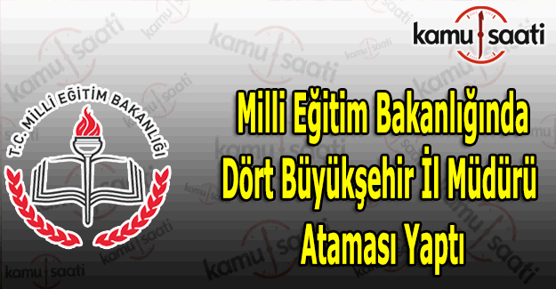 Milli Eğitimde 4 il müdürü ataması yapıldı