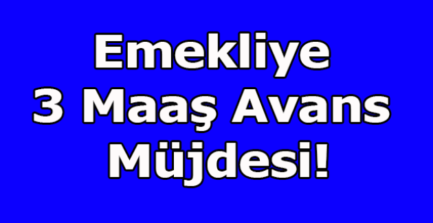 Emekliye 3 avans ve maaşın 10 katı kredi müjdesi!