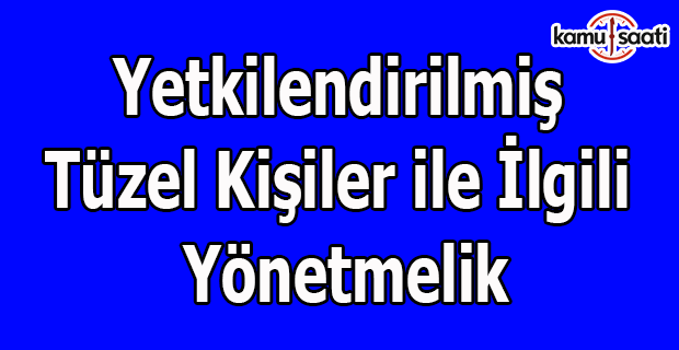 Yetkilendirilmiş Tüzel Kişiler ile İlgili Yönetmelik