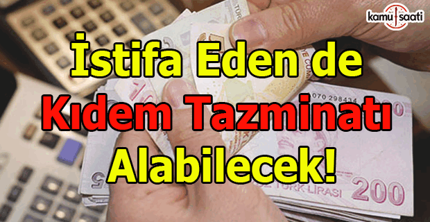 İstifa edene de kıdem tazminatı var!