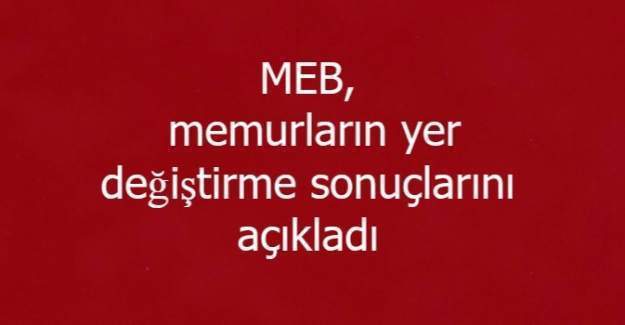 MEB, memurların yer değiştirme sonuçlarını açıkladı