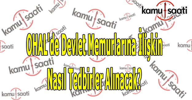 OHAL'de devlet memurlarına ilişkin nasıl tedbirler alınacak?