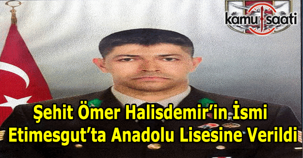 Şehit Ömer Halisdemir'in ismi Etimesgut'da bir Anadolu Lisesi'ne verildi