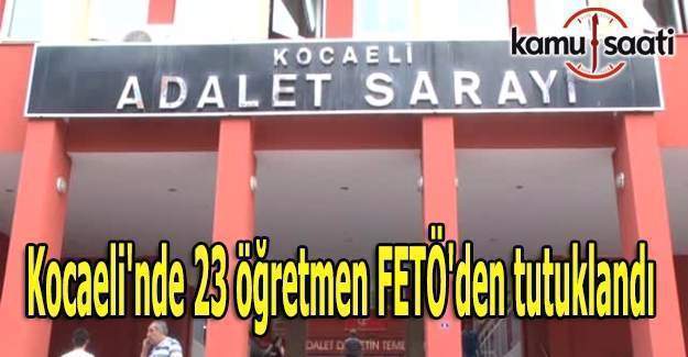 Kocaeli'nde 23 öğretmen FETÖ'den tutuklandı