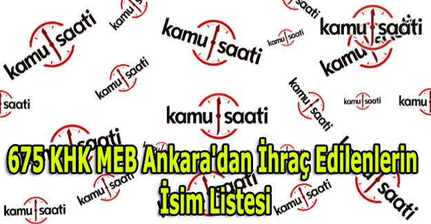 675 KHK MEB Ankara'dan ihraç edilenlerin isim listesi