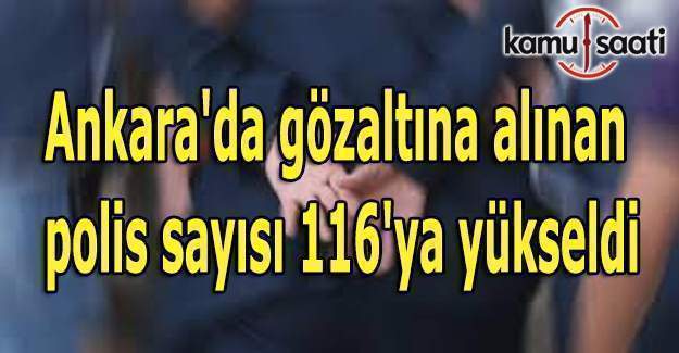 Ankara'da gözaltına alınan polis sayısı 116 oldu