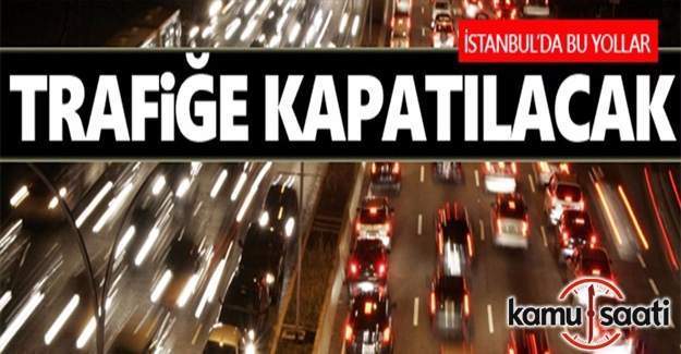 İstanbul'da bazı yollar 1 hafta boyunca trafiğe kapatılacak