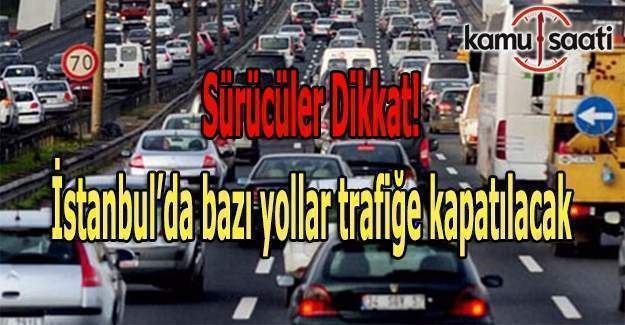 İstanbul’da bazı yollar trafiğe kapatılacak