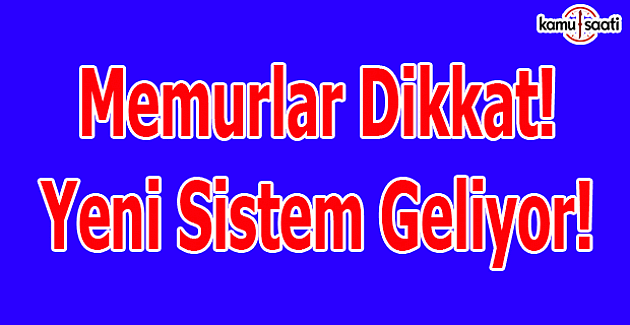 Memurlar dikkat! Yeni sistem geliyor!