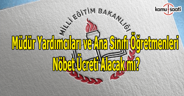 Müdür Yardımcıları ve ana sınıf öğretmenleri nöbet ücreti alacak mı? MEB'den resmi yazı