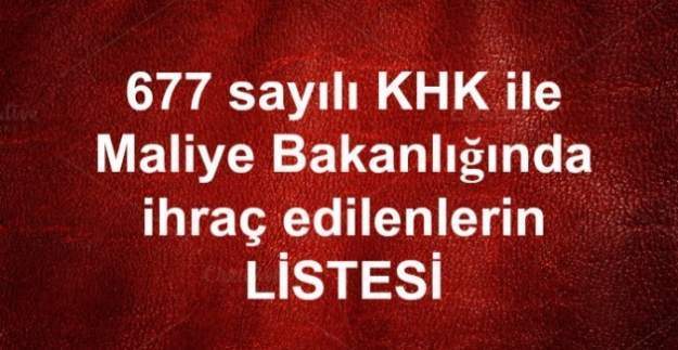 677 sayılı KHK ile Maliye Bakanlığından ihraç edilenlerin tam isim liste