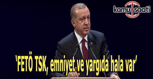 Cumhurbaşkanı Erdoğan: FETÖ TSK, emniyet ve yargıda hala var