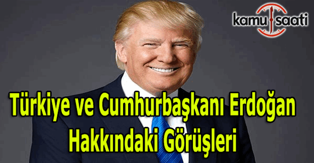 Trump'ın Türkiye ve Cumhurbaşkanı Erdoğan hakkındaki görüşleri