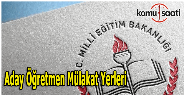 Aday Öğretmenlik sözlü sınav mülakat yerleri -  Asli Öğretmenlik giriş bilgisi duyurusu