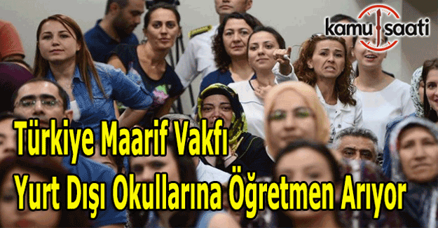 Maarif Vakfı, yurt dışı okullarına öğretmen alımı yapacak