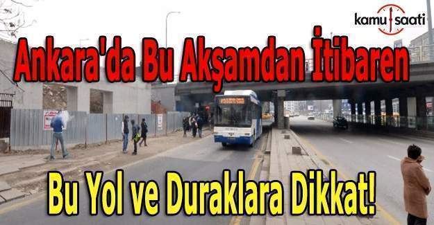 Ankara'da bu akşamdan itibaren bu yol ve duraklara dikkat!