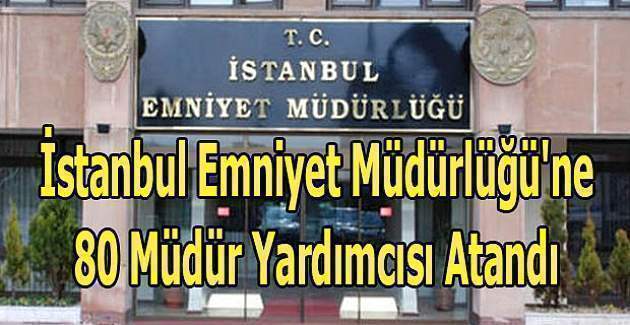 İstanbul Emniyet Müdürlüğü'nde 80 müdür yardımcısı atandı