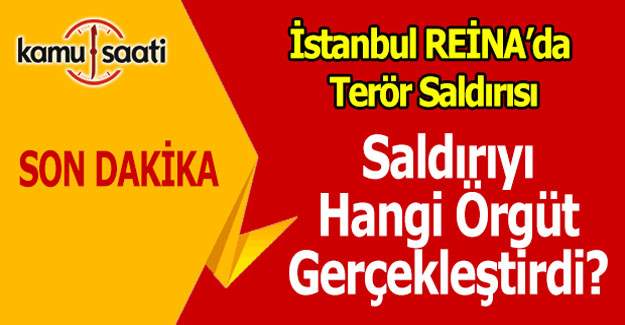 Reina terör saldırısını kim düzenledi,  Hangi terör örgütü üstlendi?