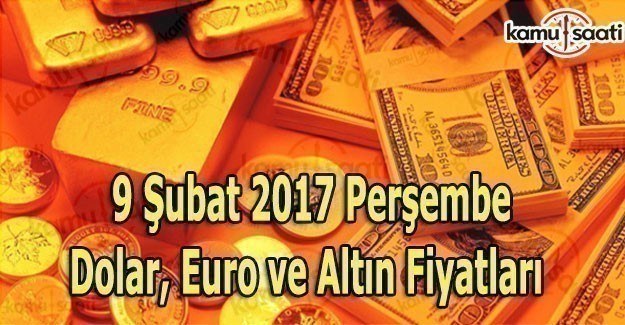 9 Şubat 2017 Dolar, Euro ve Altın Fiyatları