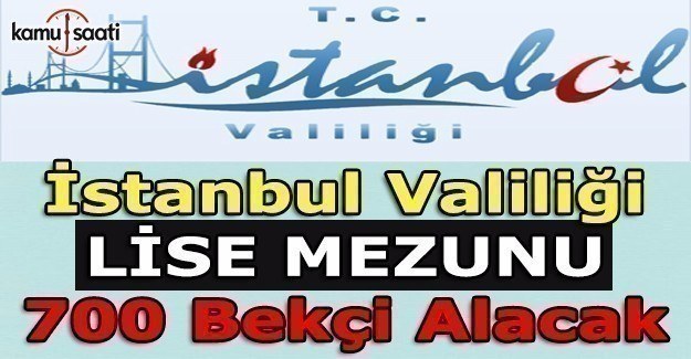 İstanbul Valiliği Lise Mezunu 700  Bekçi Alacak