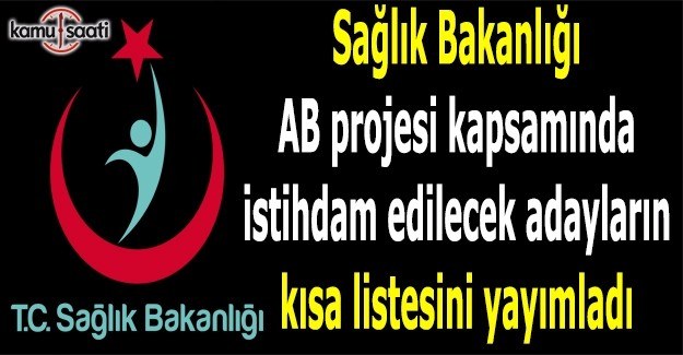 Sağlık Bakanlığı AB projesi kapsamında istihdam edilecek adayların kısa listesini yayımladı