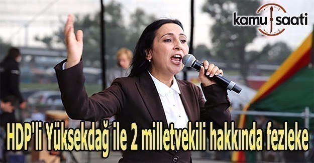 HDP'li Yüksekdağ ile 2 milletvekili hakkında fezleke