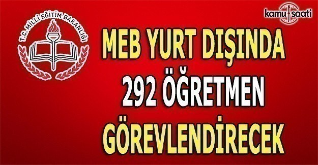 MEB yurt dışında 292 öğretmen görevlendirecek