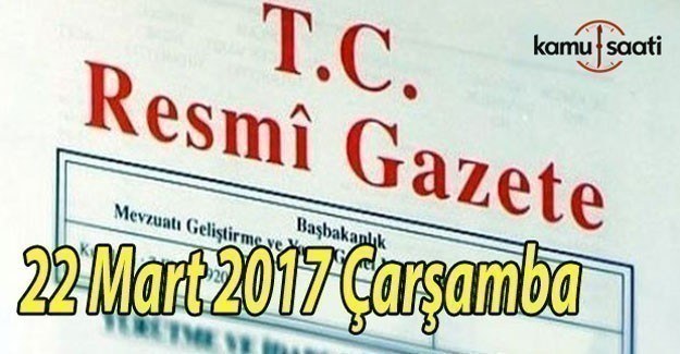 TC Resmi Gazete - 22 Mart 2017 Çarşamba