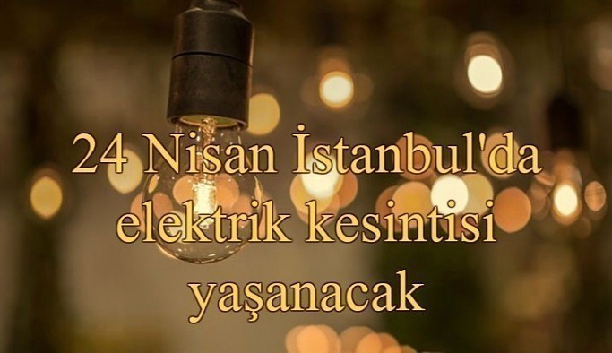 24 Nisan İstanbul'da elektrik kesintisi