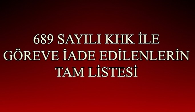 689 sayılı KHK ile göreve iade edilen personellerin isim listesi (Tam Liste)