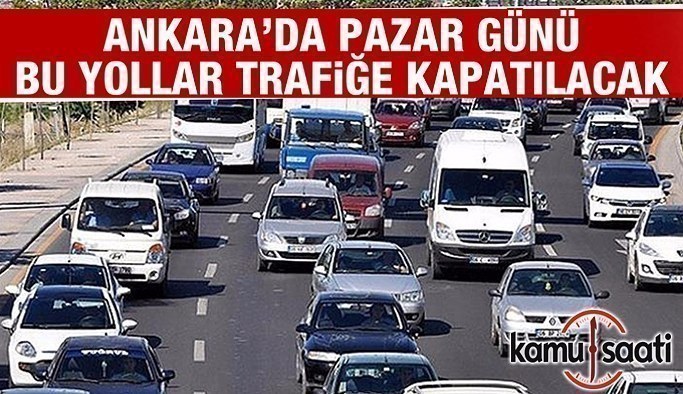 Ankara'da yarın bu yollar trafiğe kapatılacak-30 Nisan 2017 Pazar