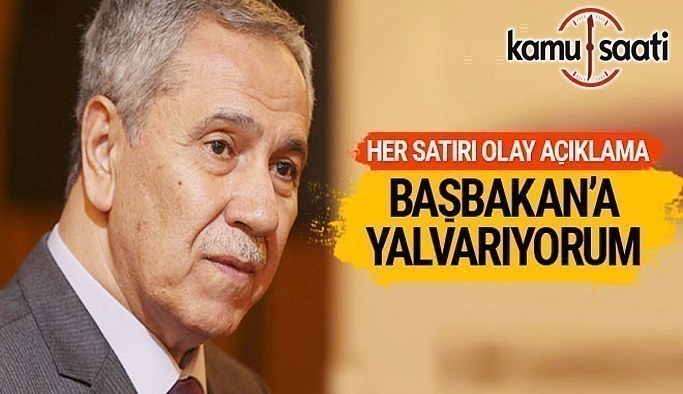 Bülent Arınç: Başbakan'a yalvarıyorum