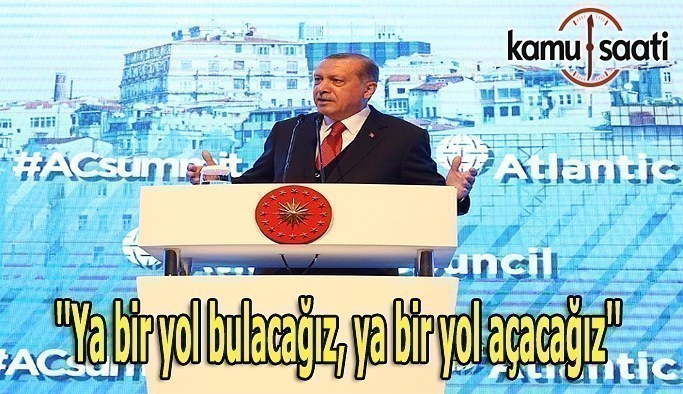 Erdoğan: Ya bir yol bulacağız, ya bir yol açacağız