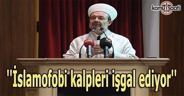 Görmez: İslamofobi kalpleri işgal ediyor