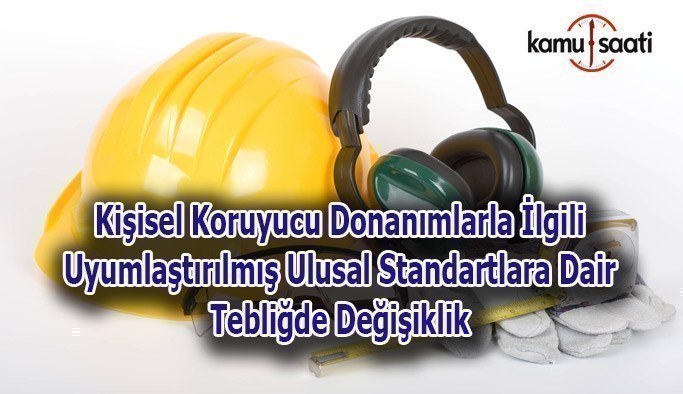 Kişisel Koruyucu Donanımlarla İlgili Uyumlaştırılmış Ulusal Standartlara Dair Tebliğde Değişiklik