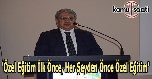 'Özel Eğitim İlk Önce, Her Şeyden Önce Özel Eğitim'