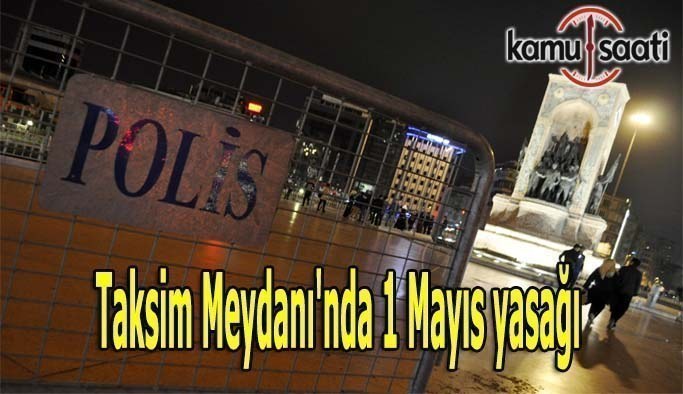 Taksim Meydanı'na 1 Mayıs yasağı