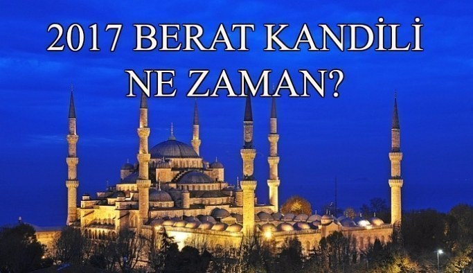 2017 Berat Kandili ne zaman? Berat Kandili Mayıs ayının kaçına denk geliyor?