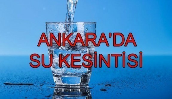 25 Mayıs Ankara'da su kesintisi yaşanacak