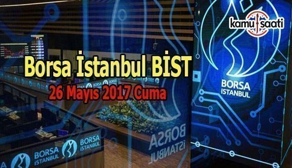 Borsa İstanbul Bist - 26 Mayıs 2017 Cuma